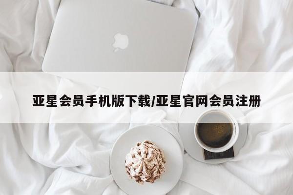 亚星网站 亚星网页亚星会员手机版下载/亚星官网会员注册