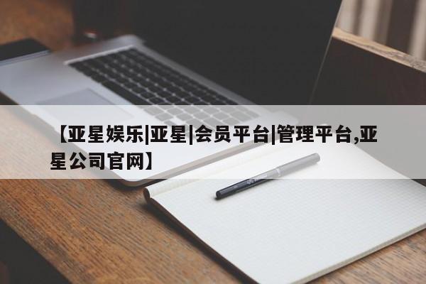 亚星网站 亚星网页【亚星娱乐|亚星|会员平台|管理平台,亚星公司官网】