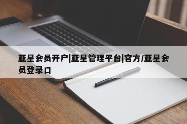 亚星网站 亚星网页亚星会员开户|亚星管理平台|官方/亚星会员登录口