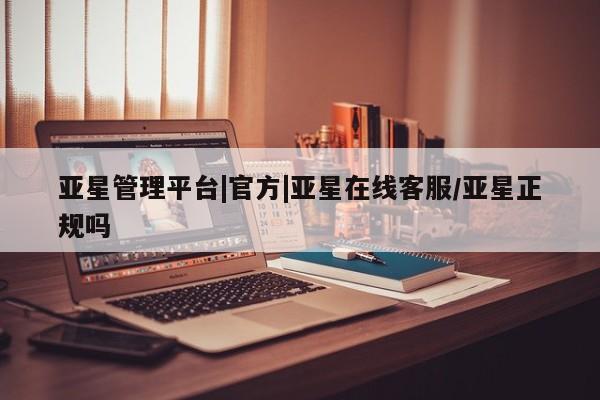 亚星网站 亚星网页亚星管理平台|官方|亚星在线客服/亚星正规吗