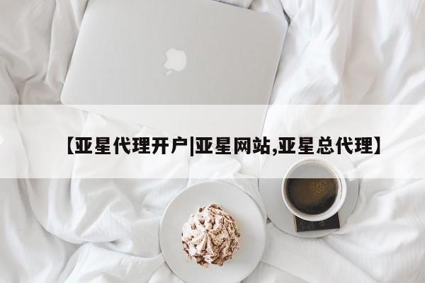亚星网站 亚星网页【亚星代理开户|亚星网站,亚星总代理】