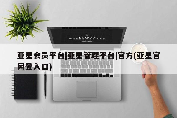 亚星网站 亚星网页亚星会员平台|亚星管理平台|官方(亚星官网登入口)