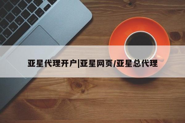 亚星网站 亚星网页亚星代理开户|亚星网页/亚星总代理