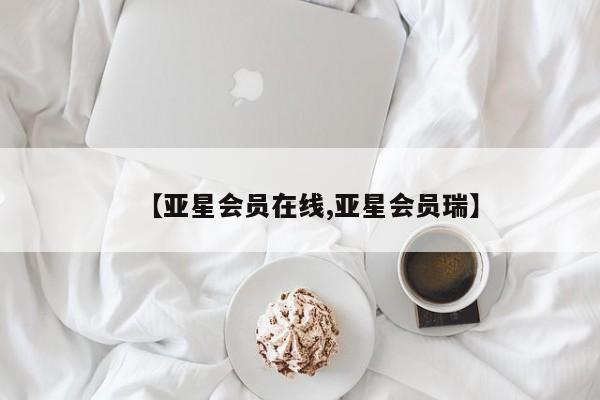 亚星网站 亚星网页【亚星会员在线,亚星会员瑞】