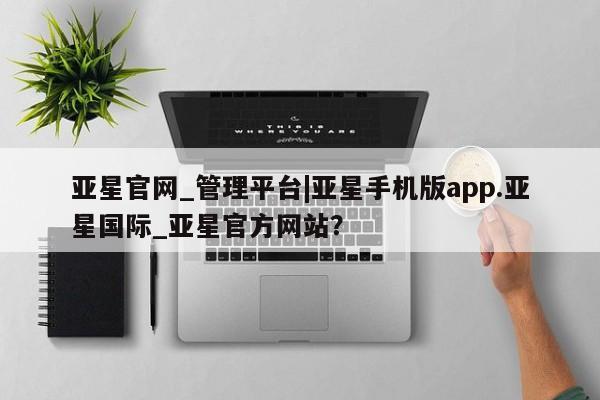 亚星网站 亚星网页亚星官网_管理平台|亚星手机版app.亚星国际_亚星官方网站？