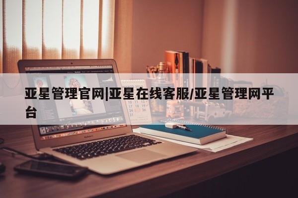 亚星网站 亚星网页亚星管理官网|亚星在线客服/亚星管理网平台